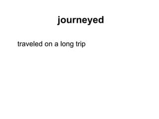 journeyed traveled on a long trip 