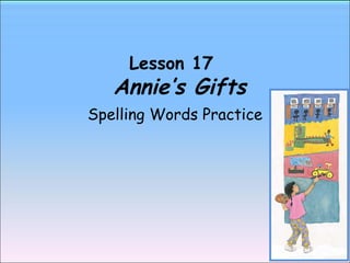Lesson 17    Annie’s Gifts Spelling Words Practice 