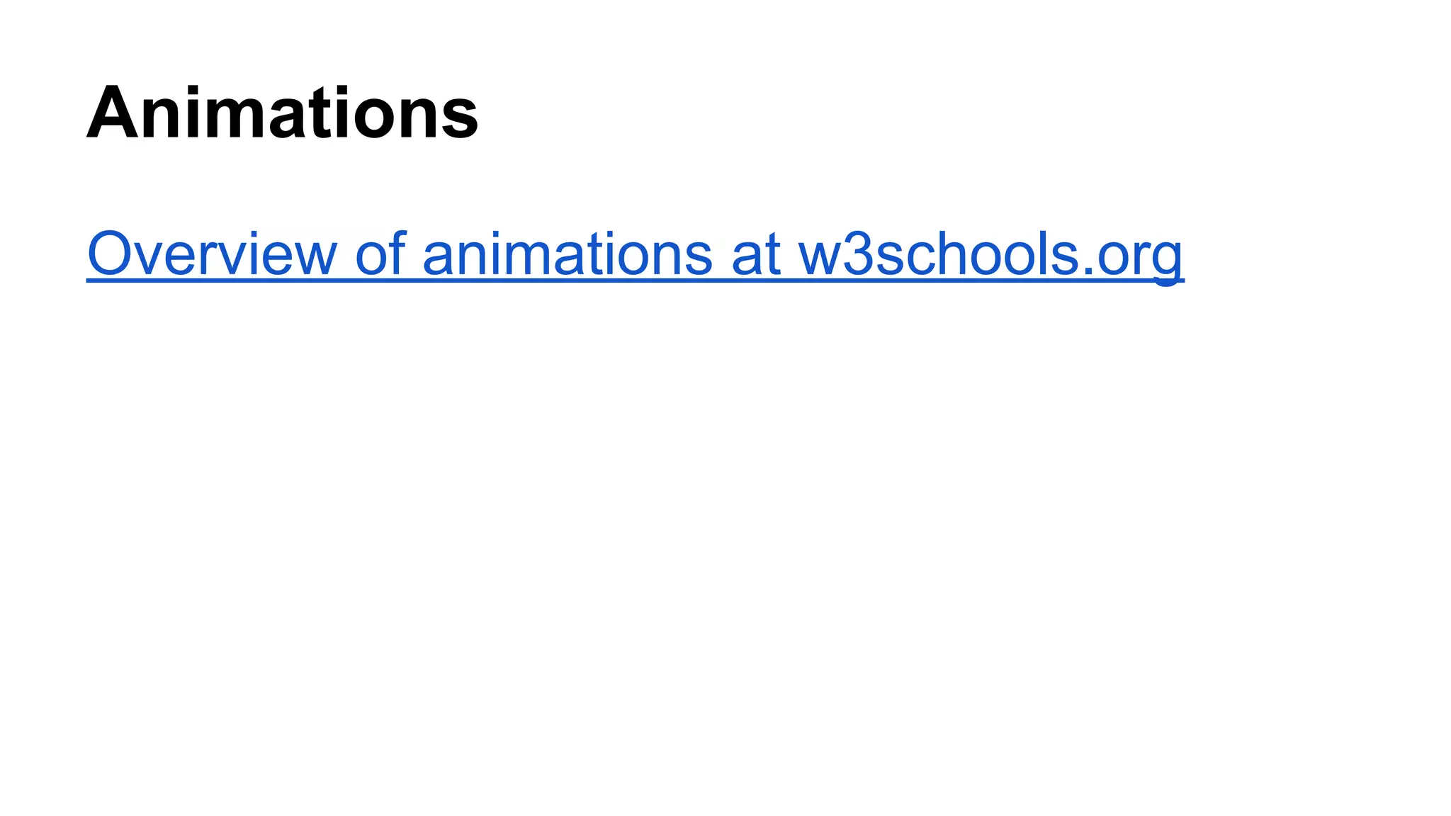 Animations
Overview of animations at w3schools.org