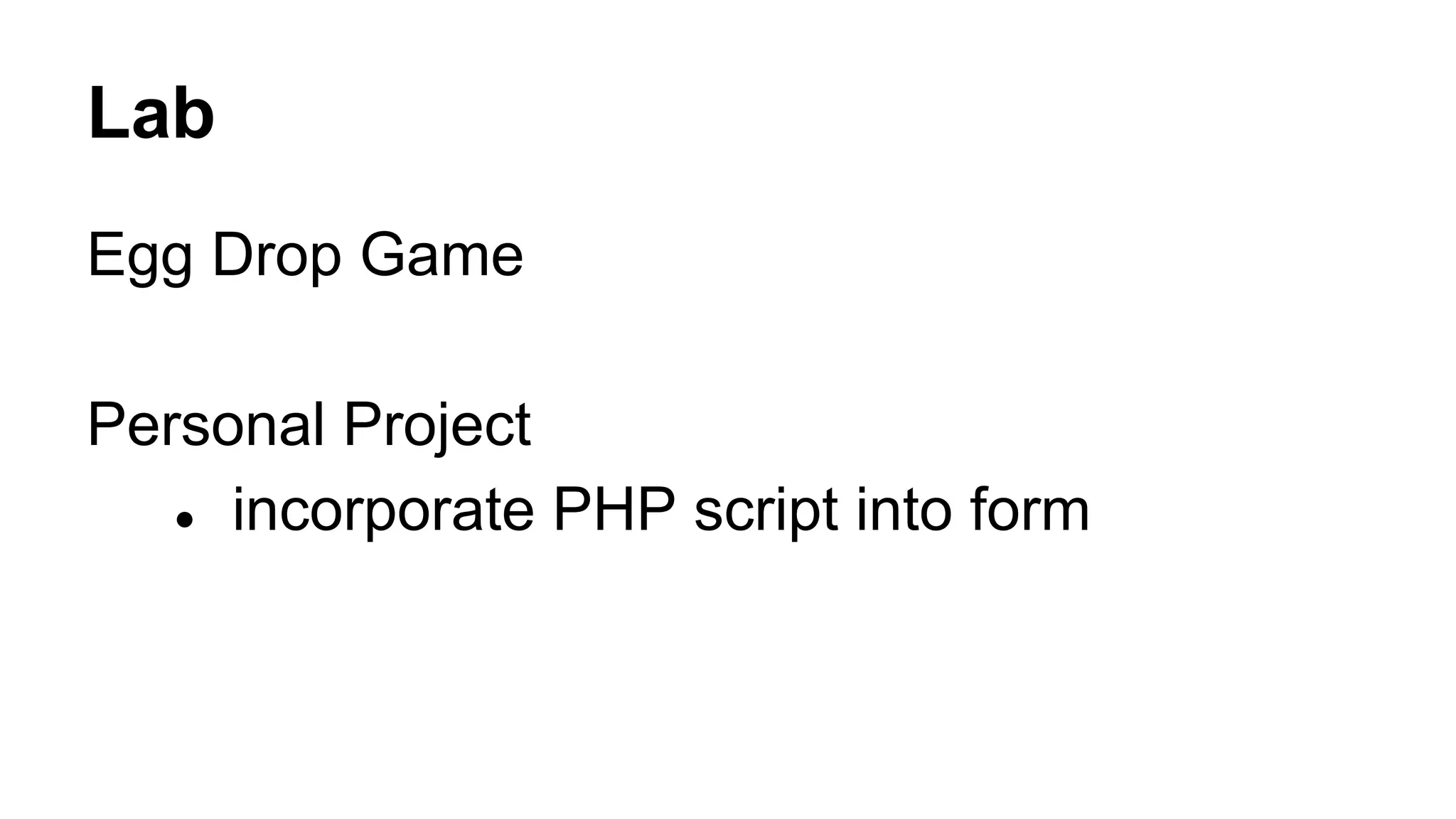 Lab
Egg Drop Game
Personal Project
● incorporate PHP script into form