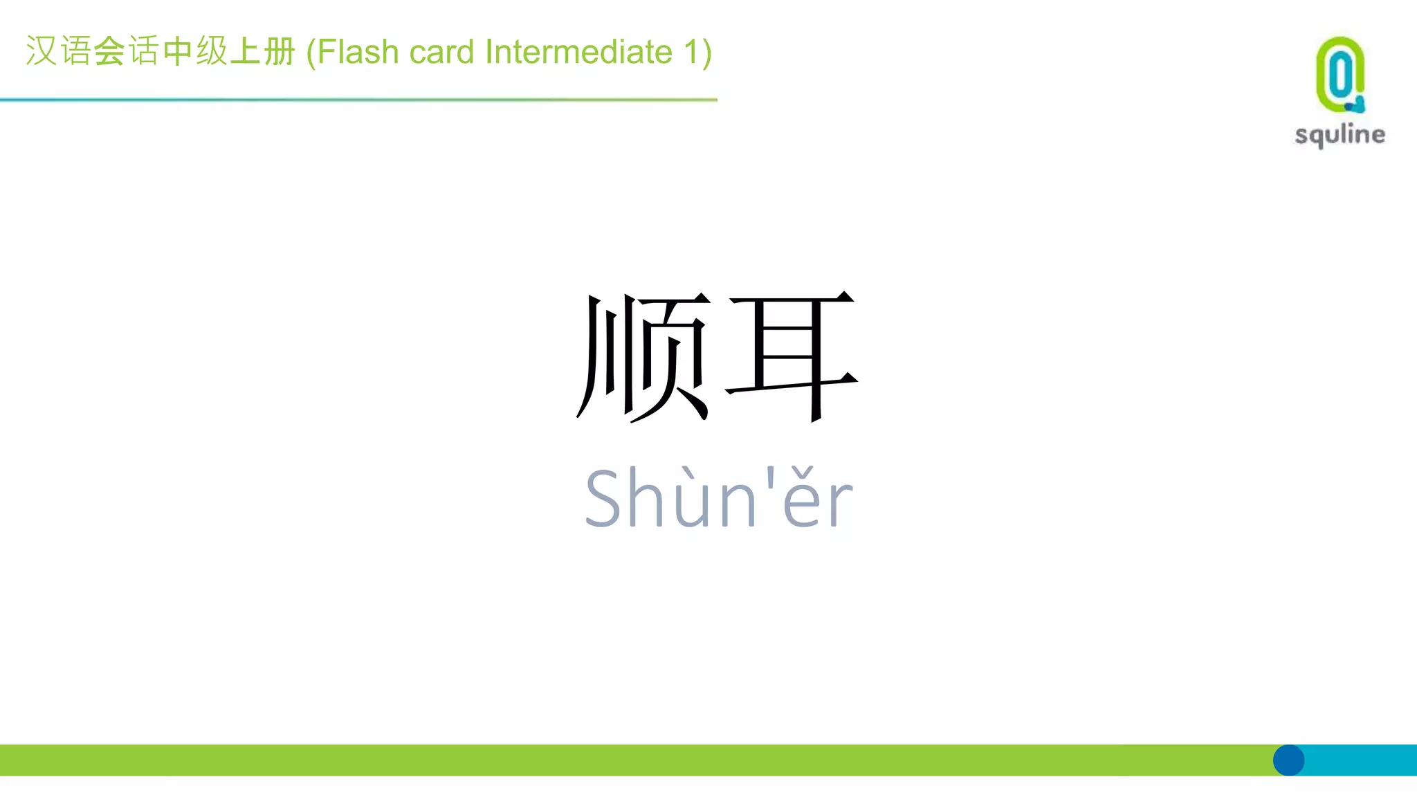 汉语会话中级上册 (Flash card Intermediate 1)
顺耳
Shùn'ěr
 