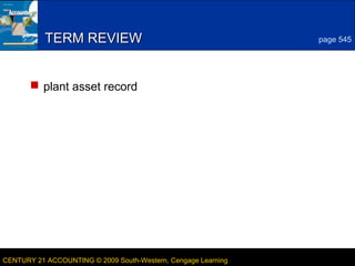 5
TERM REVIEW
page 545
plant asset record
CENTURY 21 ACCOUNTING © 2009 South-Western, Cengage Learning
LESSON 18-3