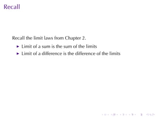 Recall



   Recall	the	limit	laws	from	Chapter	2.
         Limit	of	a	sum	is	the	sum	of	the	limits
         Limit	of	a	difference	is	the	difference	of	the	limits




                                                   .    .    .   .   .   .
 