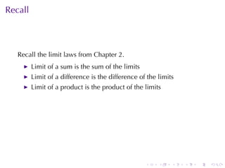 Recall



   Recall	the	limit	laws	from	Chapter	2.
         Limit	of	a	sum	is	the	sum	of	the	limits
         Limit	of	a	difference	is	the	difference	of	the	limits
         Limit	of	a	product	is	the	product	of	the	limits




                                                   .    .    .   .   .   .
 