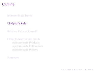 Outline

  Indeterminate	Forms

  L’Hôpital’s	Rule

  Relative	Rates	of	Growth

  Other	Indeterminate	Limits
     Indeterminate	Products
     Indeterminate	Differences
     Indeterminate	Powers

  Summary



                                 .   .   .   .   .   .
 
