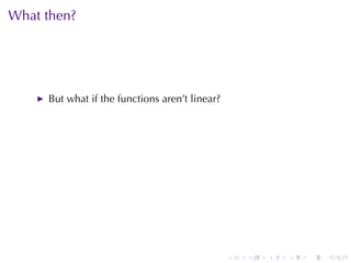 What	then?




     But	what	if	the	functions	aren’t	linear?




                                                .   .   .   .   .   .
 