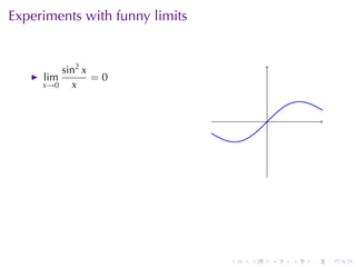 Experiments	with	funny	limits


         sin2 x
     lim        =0
     x→0   x


                                        .




                                .   .       .   .   .   .
 