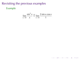Revisiting	the	previous	examples
   Example

                   sin2 x H     2 sin x cos x
               lim        = lim
               x→0   x      x→0       1




                                            .   .   .   .   .   .
 
