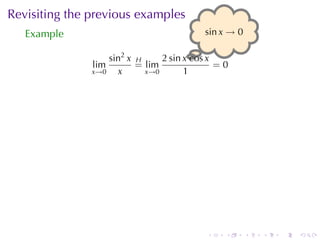 Revisiting	the	previous	examples
   Example                                . in x → 0
                                          s

                   sin2 x H     2 sin x.cos x
               lim        = lim               =0
               x→0   x      x→0       1




                                          .    .       .   .   .   .
 