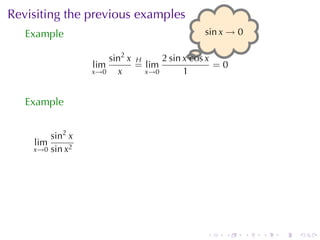 Revisiting	the	previous	examples
   Example                                  . in x → 0
                                            s

                     sin2 x H     2 sin x.cos x
                 lim        = lim               =0
                 x→0   x      x→0       1


   Example


        sin2 x
    lim
    x→0 sin x2




                                            .    .       .   .   .   .
 