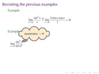 Revisiting	the	previous	examples
   Example

                        sin2 x H     2 sin x cos x
                     lim       = lim               =0
                    x→0   x      x→0       1


   Example
                  . umerator → 0
                  n

        sin2 x.
    lim
    x→0 sin x2




                                               .    .   .   .   .   .
 