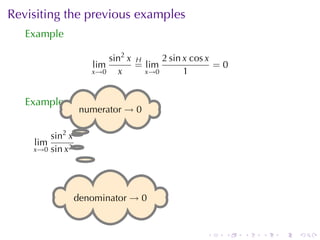 Revisiting	the	previous	examples
   Example

                         sin2 x H     2 sin x cos x
                      lim       = lim               =0
                     x→0   x      x→0       1


   Example
                   . umerator → 0
                   n

        sin2 x.
    lim        .
    x→0 sin x2




               . enominator → 0
               d


                                                .    .   .   .   .   .
 