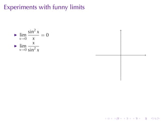 Experiments	with	funny	limits


         sin2 x
     lim        =0
     x→0   x
           x
     lim
     x→0 sin2 x
                                        .




                                .   .       .   .   .   .
 