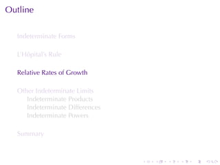 Outline

  Indeterminate	Forms

  L’Hôpital’s	Rule

  Relative	Rates	of	Growth

  Other	Indeterminate	Limits
     Indeterminate	Products
     Indeterminate	Differences
     Indeterminate	Powers

  Summary



                                 .   .   .   .   .   .
 