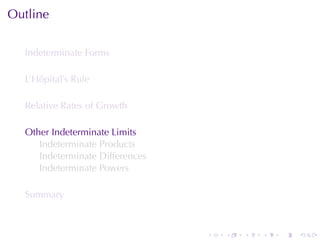 Outline

  Indeterminate	Forms

  L’Hôpital’s	Rule

  Relative	Rates	of	Growth

  Other	Indeterminate	Limits
     Indeterminate	Products
     Indeterminate	Differences
     Indeterminate	Powers

  Summary



                                 .   .   .   .   .   .
 