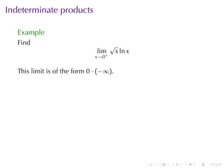 Indeterminate	products

   Example
   Find                               √
                               lim        x ln x
                               x→0+


   This	limit	is	of	the	form 0 · (−∞).




                                                   .   .   .   .   .   .
 
