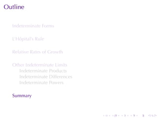 Outline

  Indeterminate	Forms

  L’Hôpital’s	Rule

  Relative	Rates	of	Growth

  Other	Indeterminate	Limits
     Indeterminate	Products
     Indeterminate	Differences
     Indeterminate	Powers

  Summary



                                 .   .   .   .   .   .
 