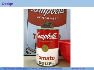 Design




.
Image credit: Jason Tromm                                                    .
   V63.0121.041, Calculus I (NYU)   Section 4.1 Maximum and Minimum Values       November 8, 2010   7 / 34
 