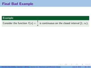 Final Bad Example


 Example
                                                1
 Consider the function f (x) =                    is continuous on the closed interval [1, ∞).
                                                x




V63.0121.002.2010Su, Calculus I (NYU)   Section 4.1 Maximum and Minimum Values   June 8, 2010   16 / 32
 