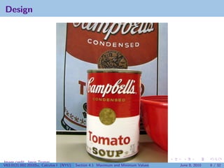 Design




Image credit: Jason Tromm
V63.0121.002.2010Su, Calculus I (NYU)   Section 4.1 Maximum and Minimum Values   June 8, 2010   6 / 32
 