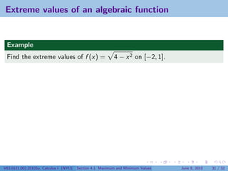 Extreme values of an algebraic function


 Example
 Find the extreme values of f (x) =                        4 − x 2 on [−2, 1].




V63.0121.002.2010Su, Calculus I (NYU)   Section 4.1 Maximum and Minimum Values   June 8, 2010   31 / 32
 
