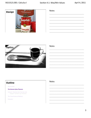 .   V63.0121.001: Calculus I
    .                                          Sec on 4.1: Max/Min .Values   April 4, 2011


                                                         Notes
        Design




    .
                                                         .




                                                         Notes
        Optics




    .
                                                         .




                                                         Notes
        Outline
         Introduc on

         The Extreme Value Theorem

         Fermat’s Theorem (not the last one)
            Tangent: Fermat’s Last Theorem

         The Closed Interval Method

         Examples

    .
                                                         .

                                                                                      . 3
.
 