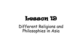 Lesson 19
Different Religions and
Philosophies in Asia

 