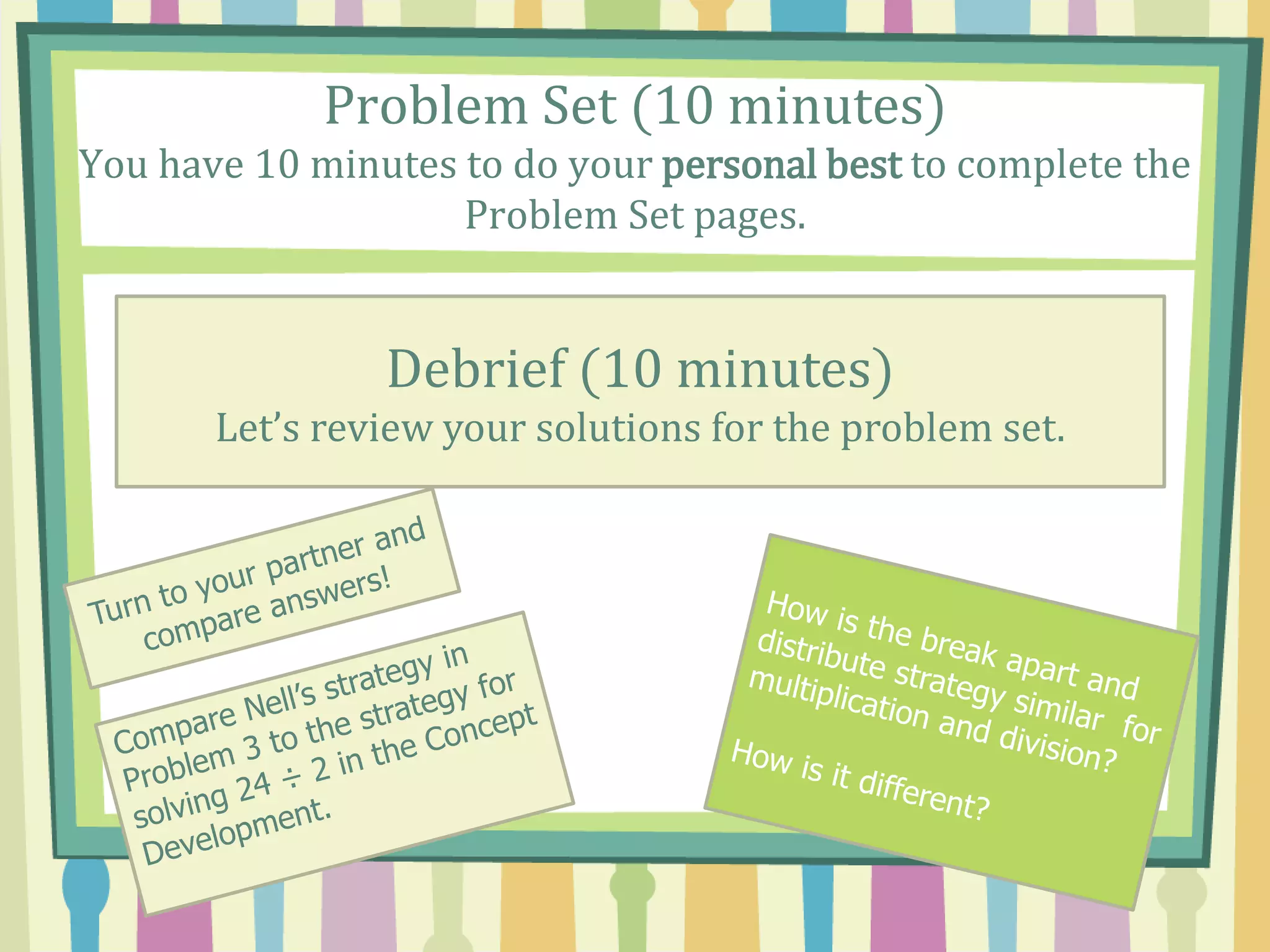 Problem Set (10 minutes)
You have 10 minutes to do your personal best to complete the
Problem Set pages.
Debrief (10 minutes)
Let’s review your solutions for the problem set.
 