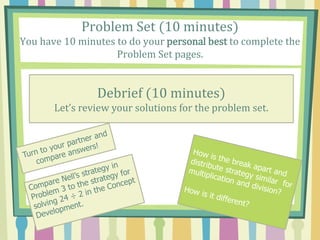 Problem Set (10 minutes)
You have 10 minutes to do your personal best to complete the
Problem Set pages.
Debrief (10 minutes)
Let’s review your solutions for the problem set.
 