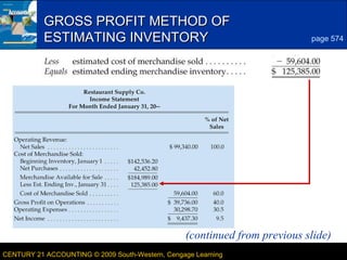 GROSS PROFIT METHOD OF
ESTIMATING INVENTORY

3
page 574

(continued from previous slide)
LESSON 19-3
CENTURY 21 ACCOUNTING © 2009 South-Western, Cengage Learning

 