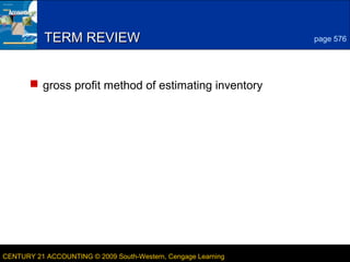 4

TERM REVIEW

page 576

 gross profit method of estimating inventory

CENTURY 21 ACCOUNTING © 2009 South-Western, Cengage Learning

LESSON 19-3

 