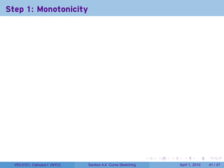 Step 1: Monotonicity




                                                             .   .   .     .       .     .

  V63.0121, Calculus I (NYU)   Section 4.4 Curve Sketching               April 1, 2010   41 / 47
 