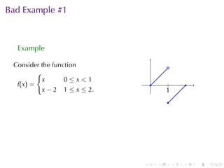 Bad	Example	#1



  Example

 Consider	the	function                      .
           {
            x     0≤x<1
  f (x ) =                         .        .
                                            |           .
            x − 2 1 ≤ x ≤ 2.               1
                                           .
                                            .




                               .       .        .   .       .   .
 