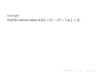 Example
Find	the	extreme	values	of f(x) = 2x3 − 3x2 + 1 on [−1, 2].




                                            .   .    .   .    .   .
 