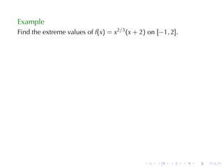 Example
Find	the	extreme	values	of f(x) = x2/3 (x + 2) on [−1, 2].




                                             .    .    .     .   .   .
 