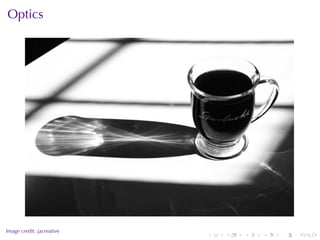 Optics




                                               .
.
Image	credit: jacreative
                           .   .   .   .   .       .
 