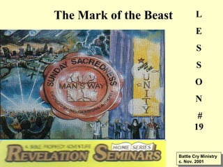 The Mark of the Beast
Battle Cry Ministry
c. Nov. 2001
Battle Cry Ministry
c. Nov. 2001
L
E
S
S
O
N
#
19
 