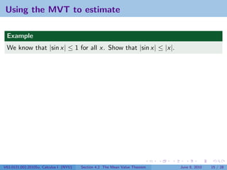 Using the MVT to estimate

 Example
 We know that |sin x| ≤ 1 for all x. Show that |sin x| ≤ |x|.




V63.0121.002.2010Su, Calculus I (NYU)   Section 4.2 The Mean Value Theorem   June 8, 2010   15 / 28
 