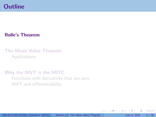 Outline



 Rolle’s Theorem


 The Mean Value Theorem
   Applications


 Why the MVT is the MITC
   Functions with derivatives that are zero
   MVT and diﬀerentiability




V63.0121.002.2010Su, Calculus I (NYU)   Section 4.2 The Mean Value Theorem   June 8, 2010   4 / 28
 