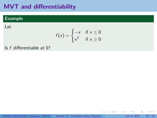 MVT and diﬀerentiability
 Example
 Let
                                                     −x       if x ≤ 0
                                        f (x) =
                                                     x2       if x ≥ 0
 Is f diﬀerentiable at 0?




V63.0121.002.2010Su, Calculus I (NYU)   Section 4.2 The Mean Value Theorem   June 8, 2010   22 / 28
 