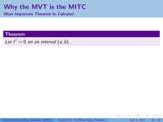 Why the MVT is the MITC
Most Important Theorem In Calculus!




 Theorem
 Let f = 0 on an interval (a, b).




V63.0121.002.2010Su, Calculus I (NYU)   Section 4.2 The Mean Value Theorem   June 8, 2010   20 / 28
 