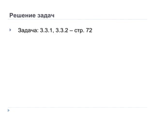 Решение задач Задача: 3.3.1, 3.3.2 – стр. 72 