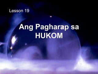Ang Pagharap sa
HUKOM
Lesson 19
 