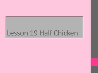 Lesson 19 Half Chicken
 