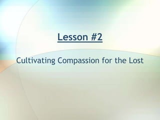 Lesson #2 Cultivating Compassion for the Lost 