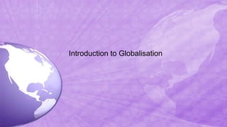 Introduction to Globalisation
 