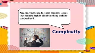 Complexity
An academic text addresses complex issues
that require higher-order thinking skills to
comprehend.
 