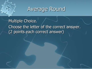 Average RoundMultiple Choice. Choose the letter of the correct answer. (2 points each correct answer)