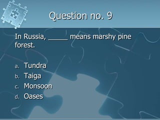 Question no. 9In Russia, _____ means marshy pine forest.TundraTaigaMonsoonOases