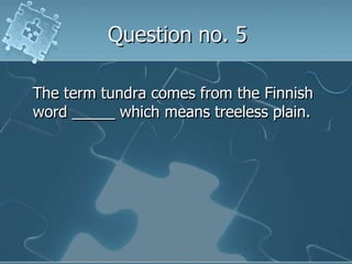 Question no. 5The term tundra comes from the Finnish word _____ which means treeless plain.